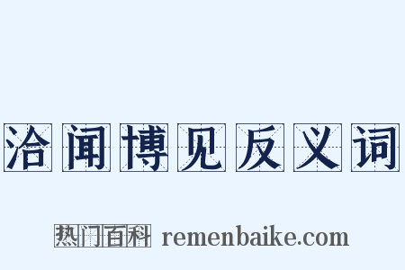 洽闻博见反义词是什么意思的图片